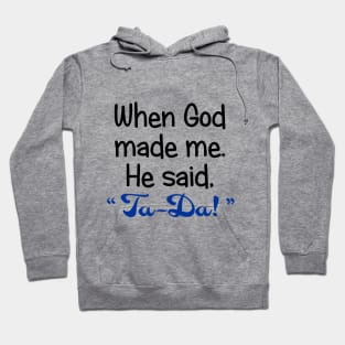 When God Made Me. He Said, "Ta-Da" Hoodie